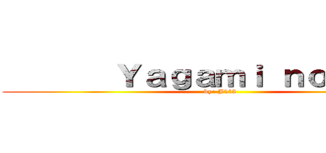        Ｙａｇａｍｉ ｎｏ        (by: J1i2)