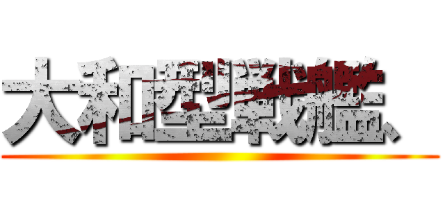 大和型戦艦、 ()