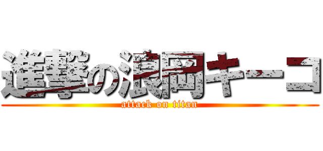 進撃の浪岡キーコ (attack on titan)