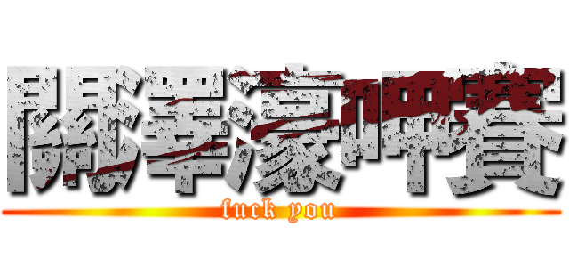 關澤濠呷賽 (fuck you)