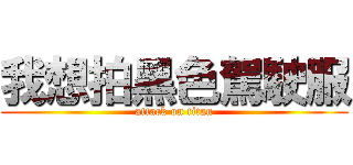 我想拍黑色駕駛服 (attack on titan)