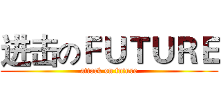 进击のＦＵＴＵＲＥ (attack on future)