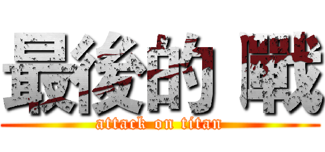 最後的ㄧ戰 (attack on titan)