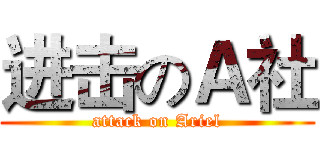 进击のＡ社 (attack on Ariel)