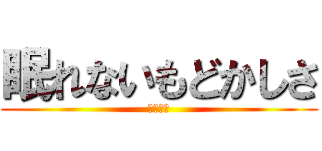 眠れないもどかしさ (寝坊確定)