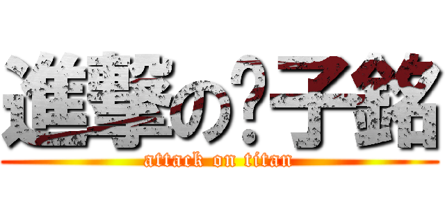 進撃の溫子銘 (attack on titan)