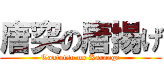 唐突の唐揚げ (Toutotsu no Karaage)