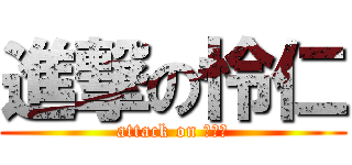 進撃の怜仁 (attack on れいじ)