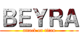 ＢＥＹＲＡ (attack on titan)