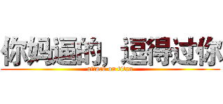 你妈逼的，逗得过你 (attack on titan)