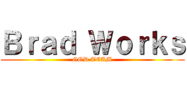 Ｂｒａｄ Ｗｏｒｋｓ (GOD TEAM)