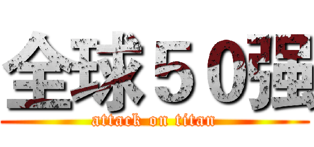 全球５０强 (attack on titan)