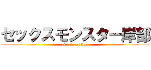 セックスモンスター岸部 (attack on titan)