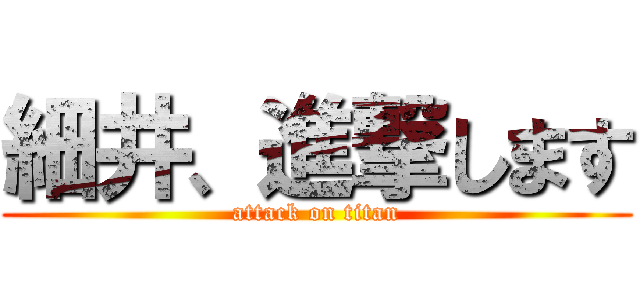 細井、進撃します (attack on titan)