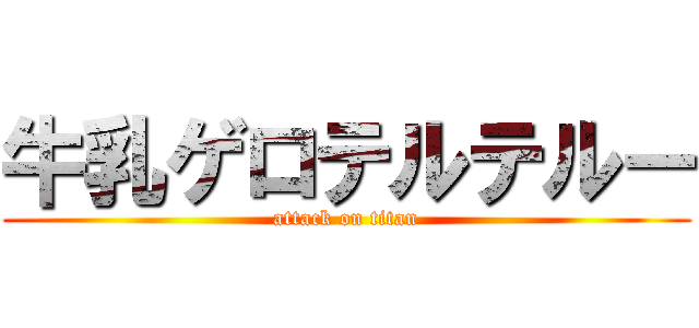 牛乳ゲロテルテルー (attack on titan)