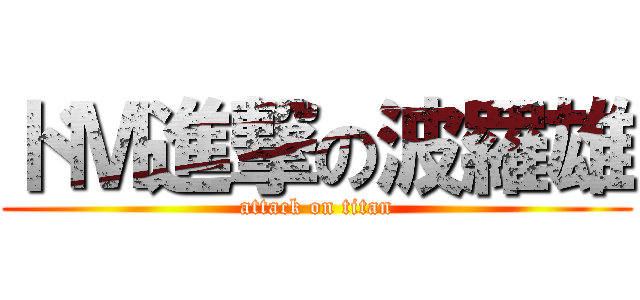 ドＭ進撃の波羅雄 (attack on titan)