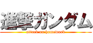 進撃ガンダム (attack on homework)