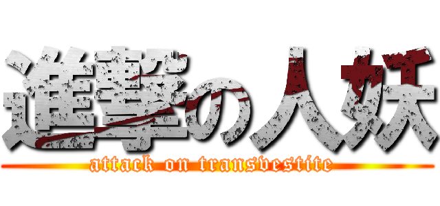 進撃の人妖 (attack on transvestite )