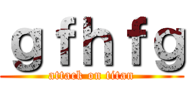 ｇｆｈｆｇ (attack on titan)