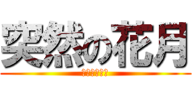 突然の花月 (ｋａｇｅｔｕ)