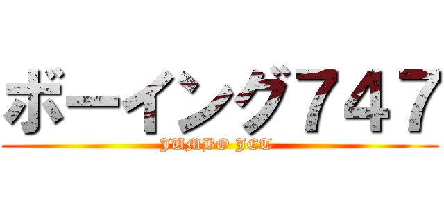 ボーイング７４７ (JUMBO JET )