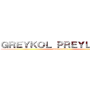 ＧＲＥＹＫＯＬ ＰＲＥＹＬＯＲＴＨ (attack on titan)