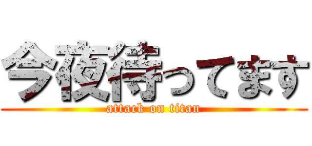 今夜待ってます (attack on titan)