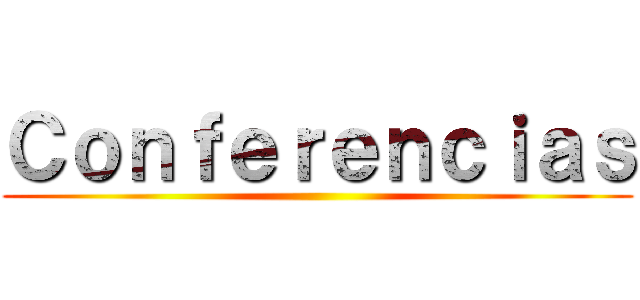 Ｃｏｎｆｅｒｅｎｃｉａｓ ()