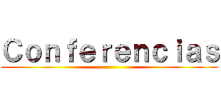 Ｃｏｎｆｅｒｅｎｃｉａｓ ()