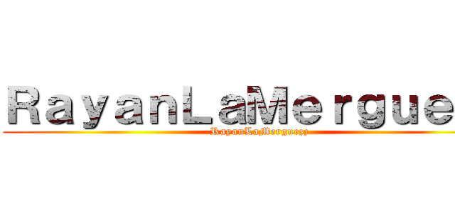 ＲａｙａｎＬａＭｅｒｇｕｅｚｚ (RayanLaMerguezz)