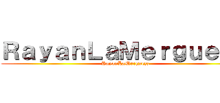 ＲａｙａｎＬａＭｅｒｇｕｅｚｚ (RayanLaMerguezz)