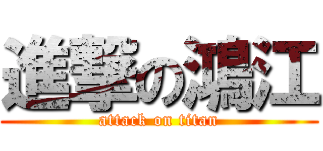 進撃の鴻江 (attack on titan)