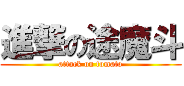 進撃の途魔斗 (attack on tomato)