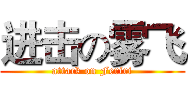 进击の雾飞 (attack on Feriri)