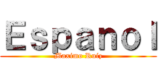 Ｅｓｐａｎｏｌ (Maximo Ruiz)