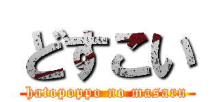 どすこい (hatopoppo no masaru)