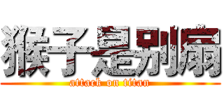 猴子是别扇 (attack on titan)