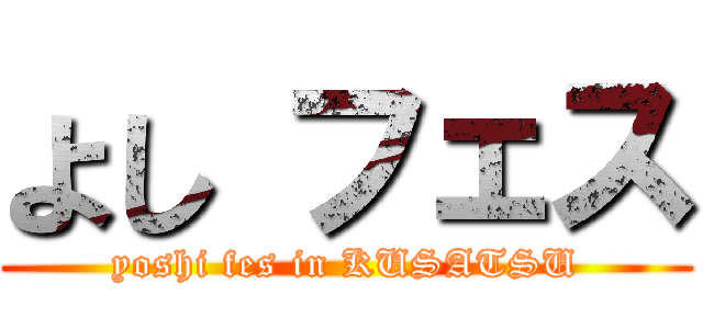 よし フェス (yoshi fes in KUSATSU)