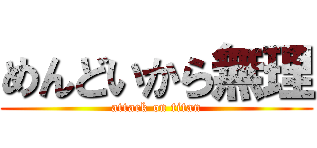 めんどいから無理 (attack on titan)