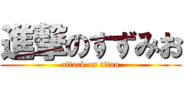 進撃のすずみお (attack on titan)