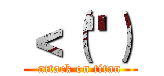 ＜（"） (attack on titan)