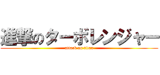 進撃のターボレンジャー (attack on titan)
