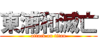 東浦和滅亡 (attack on titan)