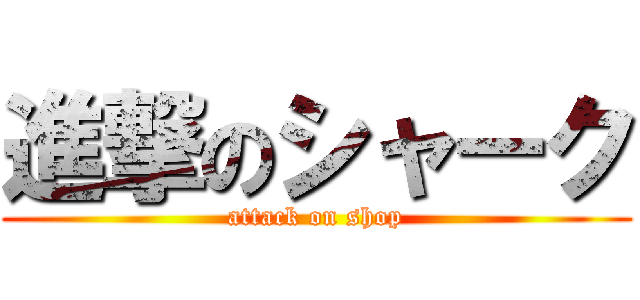 進撃のシャーク (attack on shop)