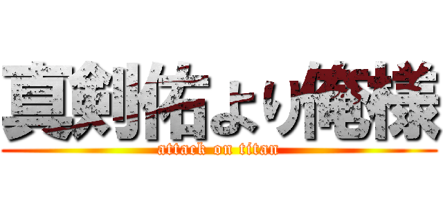 真剣佑より俺様 (attack on titan)