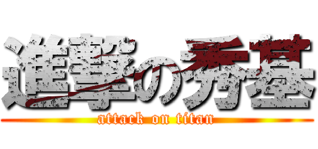進撃の秀基 (attack on titan)