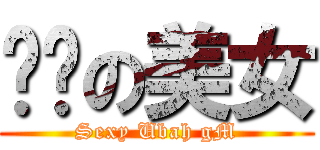 顶级の美女 (Sexy Ubah gM)