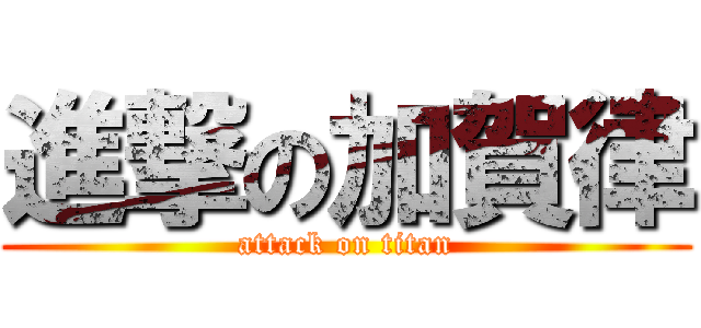 進撃の加賀律 (attack on titan)