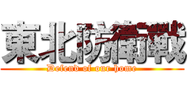 東北防衛戰 (Defend of our home)