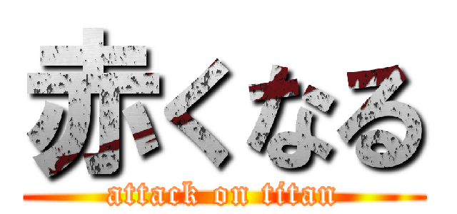 赤くなる (attack on titan)